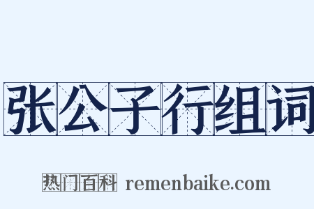张公子行组词是什么意思的图片